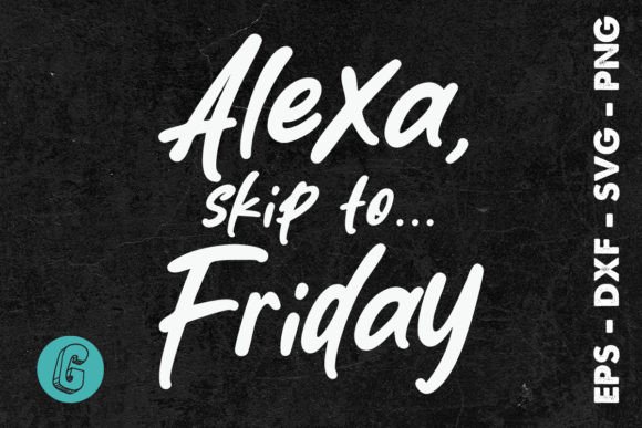 Alexa Skip to Friday TGIF Funny SVG Graphics and Crafts Review