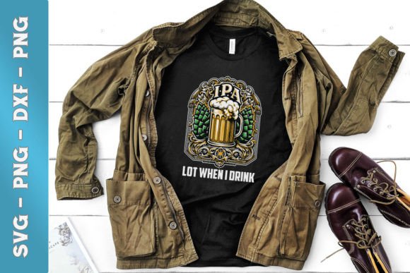 Beer Ipa Lot When I Drink Funny SVG Graphics and Crafts Review