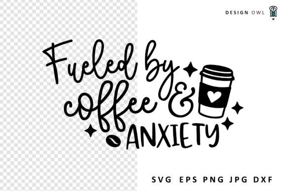 Fueled by Coffee and Anxiety - Funny SVG Graphics for Crafts